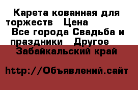 Карета кованная для торжеств › Цена ­ 230 000 - Все города Свадьба и праздники » Другое   . Забайкальский край